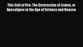 This Gulf of Fire: The Destruction of Lisbon or Apocalypse in the Age of Science and Reason