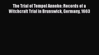 The Trial of Tempel Anneke: Records of a Witchcraft Trial in Brunswick Germany 1663 Read Online