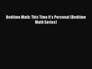 [PDF Download] Bedtime Math: This Time It's Personal (Bedtime Math Series) [Read] Full Ebook