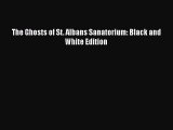 [PDF Download] The Ghosts of St. Albans Sanatorium: Black and White Edition [Read] Full Ebook