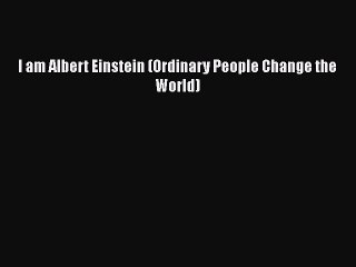 [PDF Download] I am Albert Einstein (Ordinary People Change the World) [PDF] Online