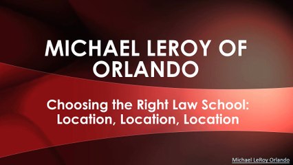 Michael LeRoy of Orlando - Choosing the Right Law School - Location, Location, Location
