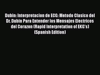 [PDF Download] Dubin: Interpretacion de ECG: Metodo Clasico del Dr. Dubin Para Entender los