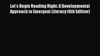[PDF Download] Let's Begin Reading Right: A Developmental Approach to Emergent Literacy (6th