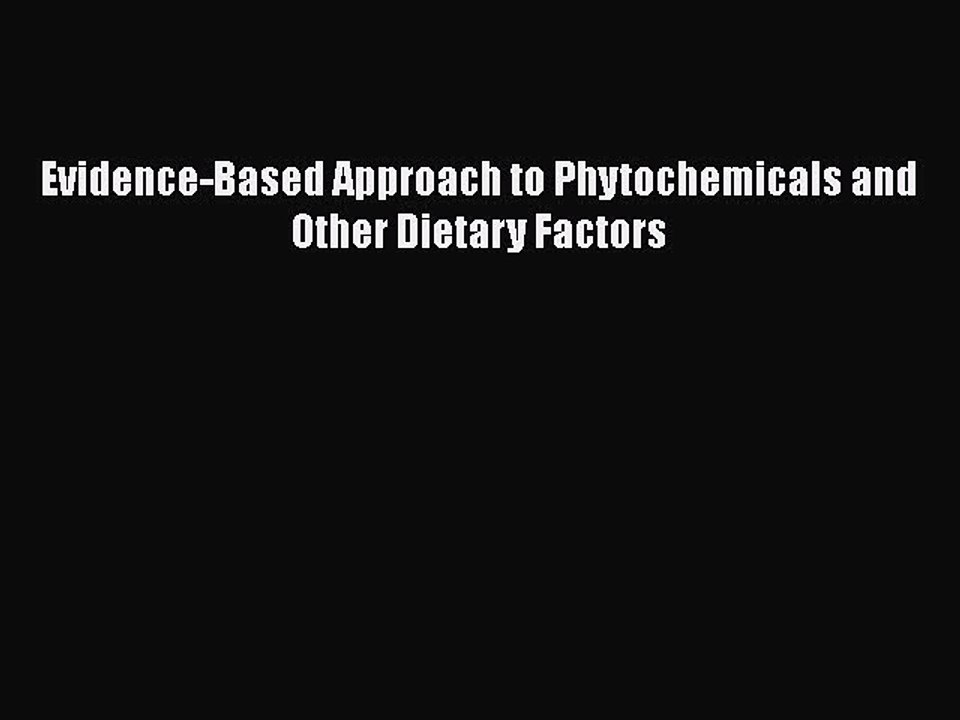[PDF Download] Evidence-Based Approach to Phytochemicals and Other Dietary Factors [Download]