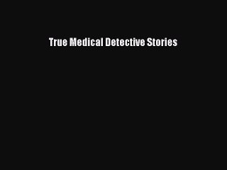 [PDF Download] True Medical Detective Stories [Read] Online
