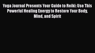 [PDF Download] Yoga Journal Presents Your Guide to Reiki: Use This Powerful Healing Energy