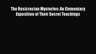 [PDF Download] The Rosicrucian Mysteries: An Elementary Exposition of Their Secret Teachings