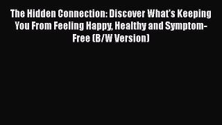 The Hidden Connection: Discover What's Keeping You From Feeling Happy Healthy and Symptom-Free
