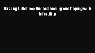 Unsung Lullabies: Understanding and Coping with Infertility  PDF Download