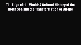 The Edge of the World: A Cultural History of the North Sea and the Transformation of Europe