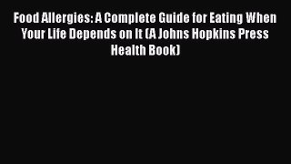 Food Allergies: A Complete Guide for Eating When Your Life Depends on It (A Johns Hopkins Press
