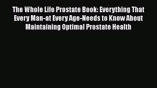 The Whole Life Prostate Book: Everything That Every Man-at Every Age-Needs to Know About Maintaining