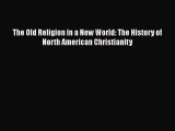 The Old Religion in a New World: The History of North American Christianity  Free Books