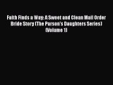 [PDF Download] Faith Finds a Way: A Sweet and Clean Mail Order Bride Story (The Parson's Daughters