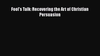[PDF Download] Fool's Talk: Recovering the Art of Christian Persuasion [PDF] Online