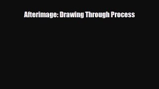 [PDF Download] Afterimage: Drawing Through Process [PDF] Full Ebook