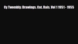 [PDF Download] Cy Twombly: Drawings. Cat. Rais. Vol 1 1951 - 1955 [PDF] Full Ebook