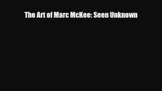 [PDF Download] The Art of Marc McKee: Seen Unknown [PDF] Online
