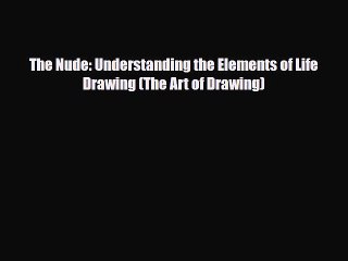 [PDF Download] The Nude: Understanding the Elements of Life Drawing (The Art of Drawing) [PDF]