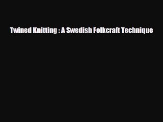 [PDF Download] Twined Knitting : A Swedish Folkcraft Technique [PDF] Online