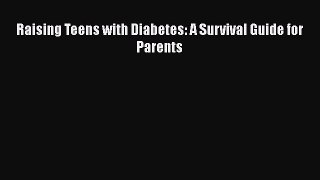 Raising Teens with Diabetes: A Survival Guide for Parents  Free Books