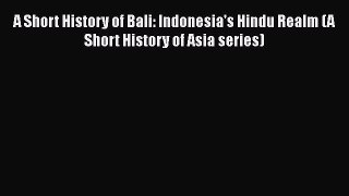 A Short History of Bali: Indonesia's Hindu Realm (A Short History of Asia series)  Free Books
