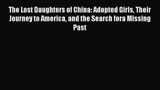 The Lost Daughters of China: Adopted Girls Their Journey to America and the Search fora Missing