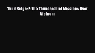 Thud Ridge: F-105 Thunderchief Missions Over Vietnam  Free PDF
