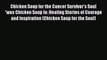 Chicken Soup for the Cancer Survivor's Soul                 *was Chicken Soup fo: Healing Stories