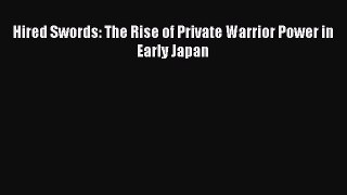 Hired Swords: The Rise of Private Warrior Power in Early Japan  Free PDF