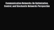 [PDF Download] Communication Networks: An Optimization Control and Stochastic Networks Perspective