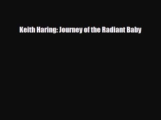 [PDF Download] Keith Haring: Journey of the Radiant Baby [Download] Online