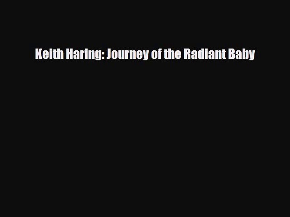 [PDF Download] Keith Haring: Journey of the Radiant Baby [Download] Online