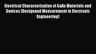 [PDF Download] Electrical Characterization of GaAs Materials and Devices (Designand Measurement