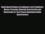 Swim Speed Strokes for Swimmers and Triathletes: Master Freestyle Butterfly Breaststroke and