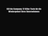 [PDF Download] Kill the Company: 12 Killer-Tools für die Wiedergeburt Ihres Unternehmens [Read]
