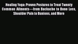 Healing Yoga: Proven Postures to Treat Twenty Common Ailments—from Backache to Bone Loss Shoulder