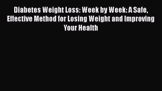 Diabetes Weight Loss: Week by Week: A Safe Effective Method for Losing Weight and Improving