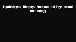 [PDF Download] Liquid Crystal Displays: Fundamental Physics and Technology [Download] Online