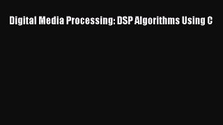 [PDF Download] Digital Media Processing: DSP Algorithms Using C [Download] Full Ebook