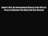 Hanoi's War: An International History of the War for Peace in Vietnam (The New Cold War History)