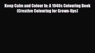 [PDF Download] Keep Calm and Colour In: A 1940s Colouring Book (Creative Colouring for Grown-Ups)