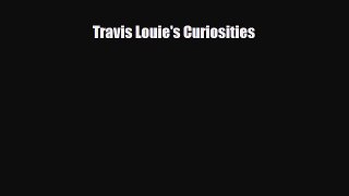 [PDF Download] Travis Louie's Curiosities [Download] Full Ebook