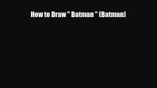 [PDF Download] How to Draw  Batman  (Batman) [Download] Full Ebook
