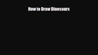 [PDF Download] How to Draw Dinosaurs [PDF] Full Ebook