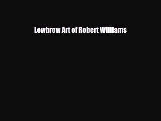 [PDF Download] Lowbrow Art of Robert Williams [Download] Online