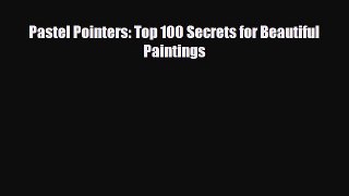 [PDF Download] Pastel Pointers: Top 100 Secrets for Beautiful Paintings [Read] Online
