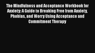 The Mindfulness and Acceptance Workbook for Anxiety: A Guide to Breaking Free from Anxiety