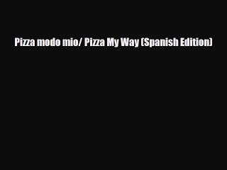 [PDF Download] Pizza modo mio/ Pizza My Way (Spanish Edition) [Read] Full Ebook